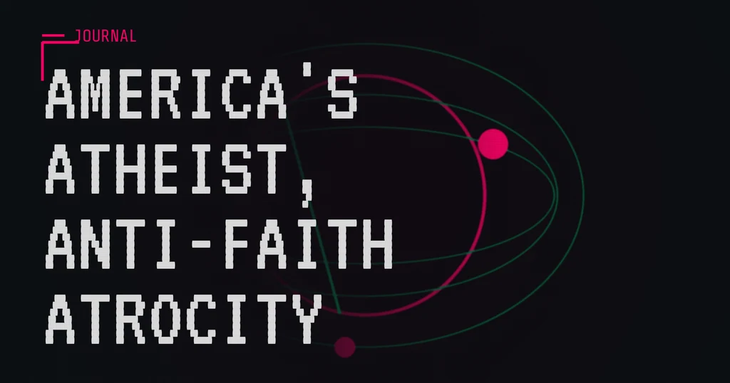 america's atheist anti-faith atrocity - by chad rising
